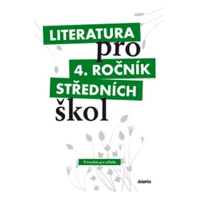 Literatura pro 4. ročník středních škol Průvodce pro učitele - Autor Neuveden