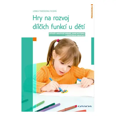 Hry na rozvoj dílčích funkcí u dětí - Lenka Theodora Ficová