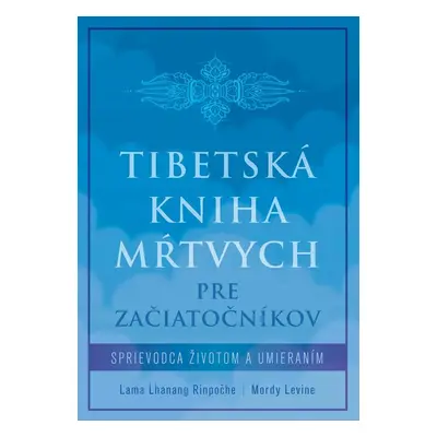 Tibetská kniha mŕtvych pre začiatočníkov - Lama Lhanang Rinpočhe