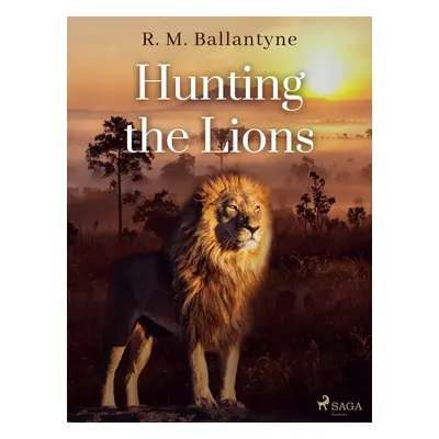 Hunting the Lions - R. M. Ballantyne