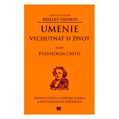 Umenie vychutnať si život alebo Fyziológia chuti - Jean Anthelme Brillat-Savarin