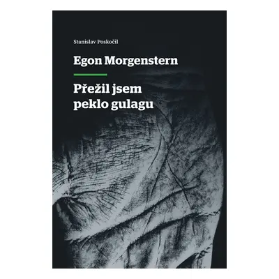 Egon Morgenstern - Přežil jsem peklo gulagu - Stanislav Poskočil