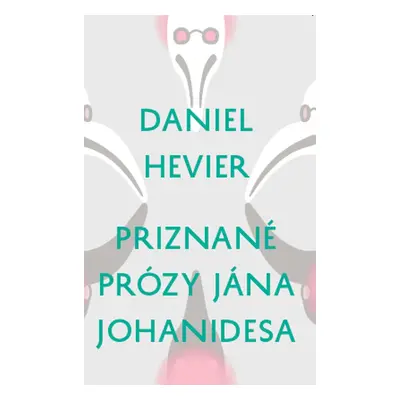 Priznané prózy Jána Johanidesa - Daniel Hevier