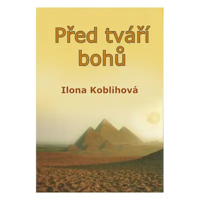 Před tváří bohů - Ilona Koblihová