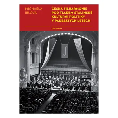 Česká filharmonie pod tlakem stalinské kulturní politiky v padesátých letech - Michaela Iblová