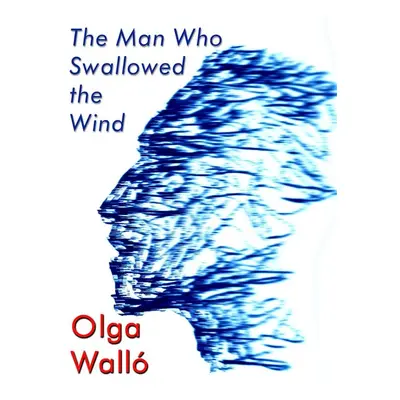 The Man Who Swallowed the Wind - Olga Walló