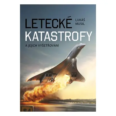 Letecké katastrofy a jejich vyšetřování - Lukáš Musa Musil