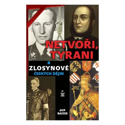 Netvoři, tyrani a zlosynové českých dějin - Jan Bauer