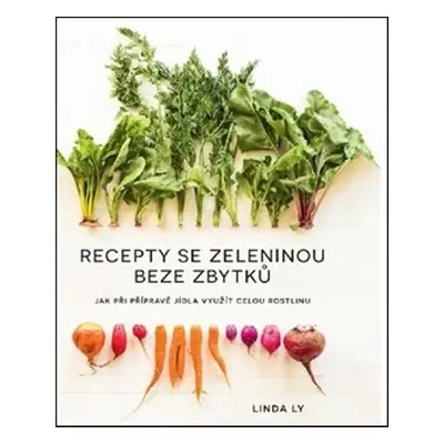 Recepty se zeleninou beze zbytků - Linda Ly