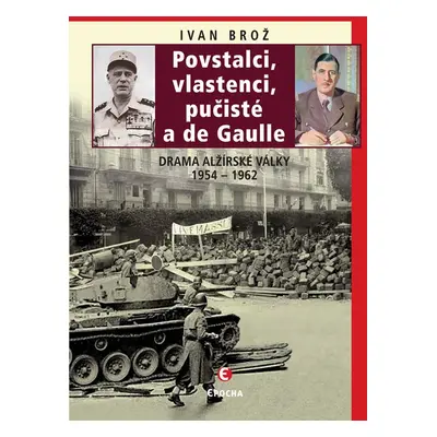 Povstalci, vlastnenci, pučisté a de Gaulle - Ivan Brož