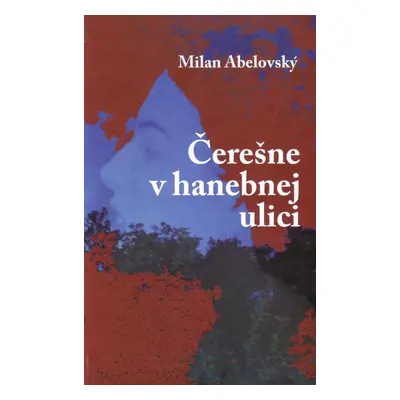 Čerešne v hanebnej ulici - Milan Abelovský