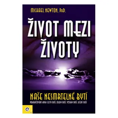 Život mezi životy Naše nesmrtelné bytí - Michael Newton