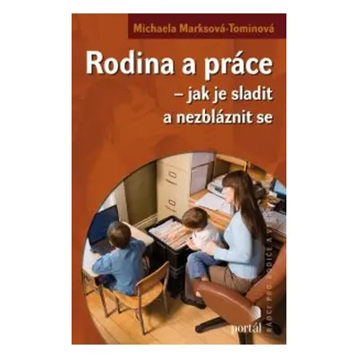 Rodina a práce - Jak je sladit a nezbláznit se - Michaela Marksová-Tominová