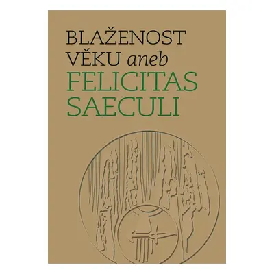 Blaženost věku aneb Felicitas Saeculi - Michal Mašek