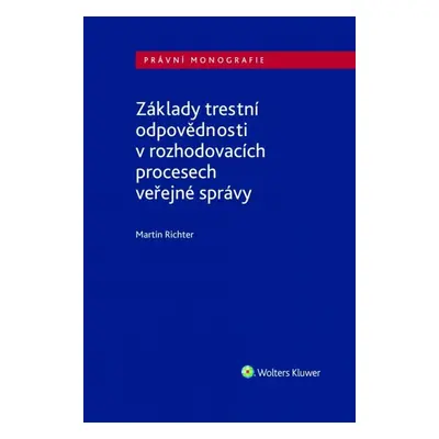 Základy trestní odpovědnosti v rozhodovacích procesech veřejné správy - Martin Richter