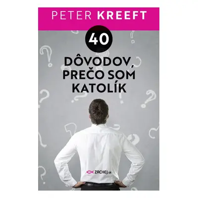 40 dôvodov, prečo som katolík - Peter Kreeft