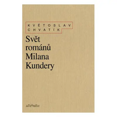 Svět románů Milana Kundery - Květoslav Chvatík