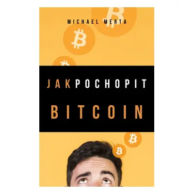 Jak pochopit Bitcoin - Ing. Michael Merta