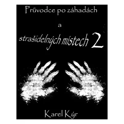 Průvodce po záhadách a strašidelných místech 2 - Karel Kýr