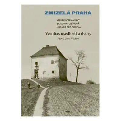 Zmizelá Praha Vesnice, usedlosti a dvory - Martin Čerňanský