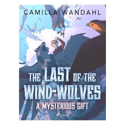 The Last of the Wind-Wolves: A Mysterious Gift - Camilla Wandahl