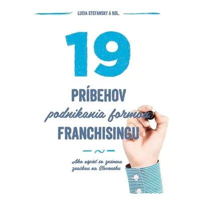 19 príbehov podnikania formou franchisingu - Lucia Stefansky a kolektív