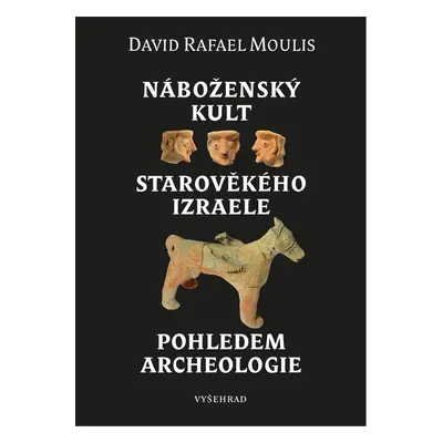 Náboženský kult starověkého Izraele pohledem archeologie - David Rafael Moulis