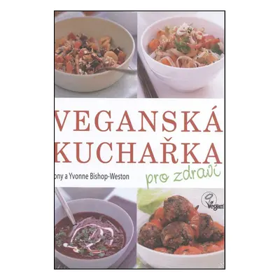 Veganská kuchařka pro zdraví - Tony Bishop-Weston