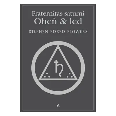 Fraternitas saturni. Oheň a led - Edred Stephen Flowers