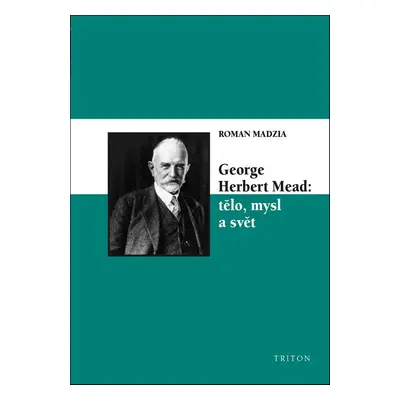 George Herbert Mead: tělo, mysl a svět - Roman Madzia