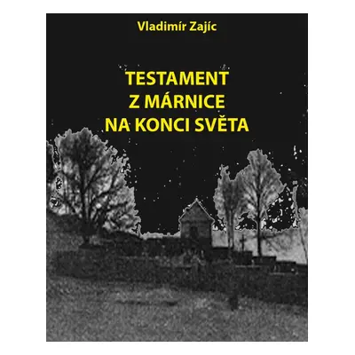 Testament z márnice na konci světa - Vladimír Zajíc