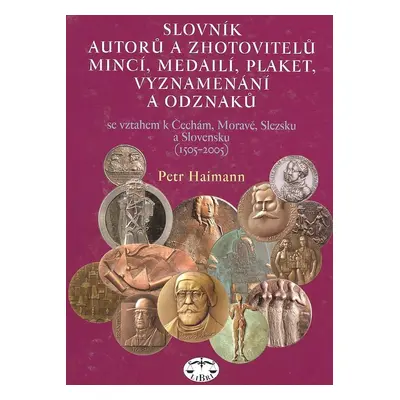 Slovník autorů a zhotovitelů mincí, medailí, plaket, vyznamenání a odzanků - Petr Haimann