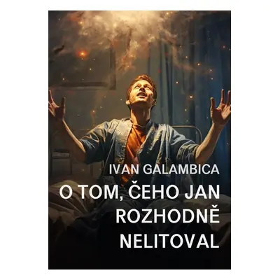 O tom, čeho Jan rozhodně nelitoval - Ivan Galambica