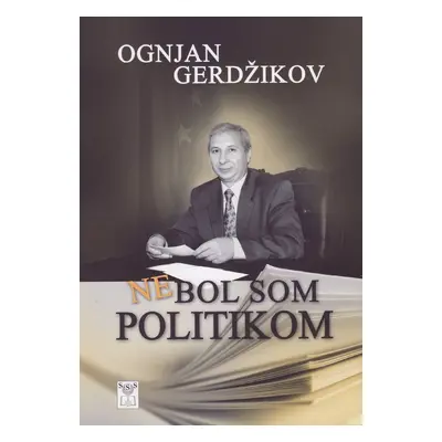 Nebol som politikom - Ognjan Gerdžikov