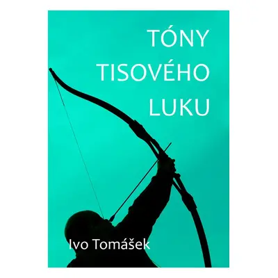 Tóny tisového luku - Ivo Tomášek