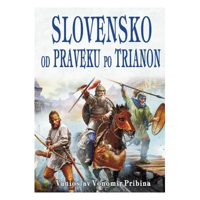 Slovensko od praveku po Trianon - Pribina Vanioslav Vonomir