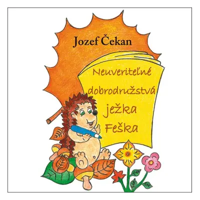 Neuveriteľné dobrodružstvá ježka Feška - Jozef Čekan