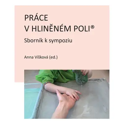 Práce v hliněném poli: Sborník k sympoziu - Anna (ed.) Víšková