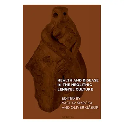 Health and Disease in the Neolithic Lengyel Culture - Václav Smrčka