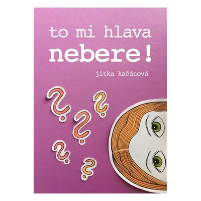 To mi hlava nebere! - Jitka Kačánová