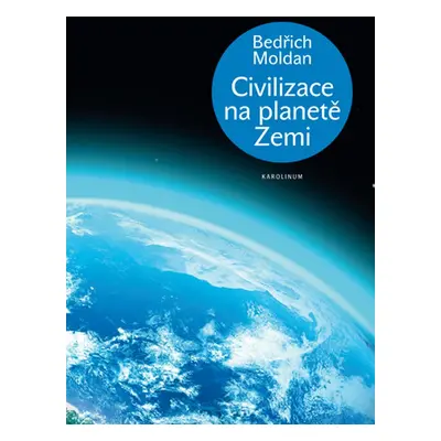 Civilizace na planetě Zemi - Bedřich Moldan