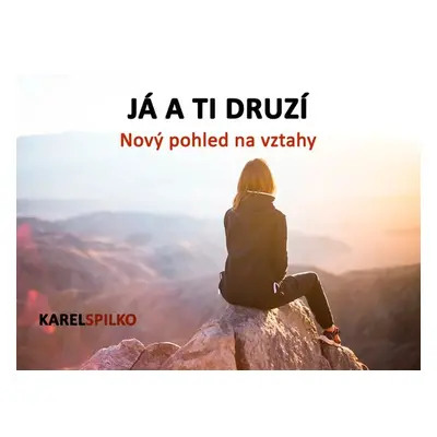 e kurz Já a ti Druzí - Nový pohled na vztahy - Karel Spilko