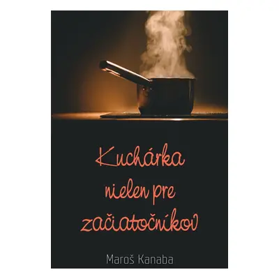 Kuchárka nielen pre začiatočníkov - Maroš Kanaba