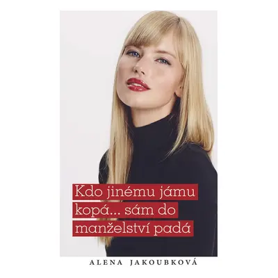 Kdo jinému jámu kopá...sám do manželství padá - Alena Jakoubková