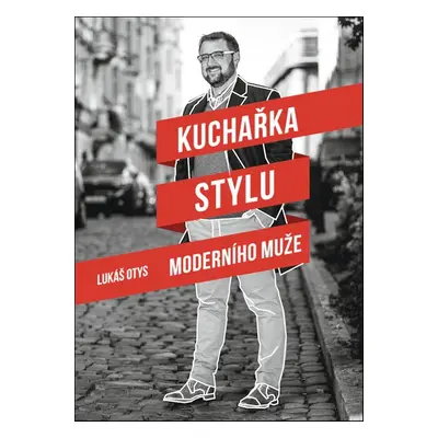 Kuchařka stylu moderního muže - Lukáš Otys