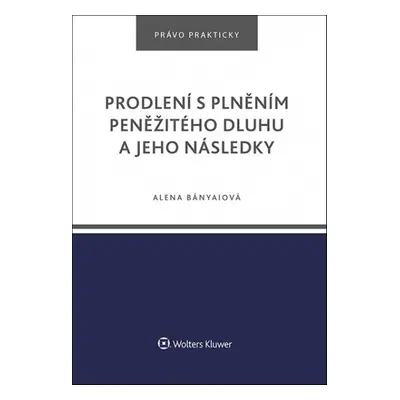 Prodlení s plněním peněžitého dluhu a jeho následky - Alena Bányaiová