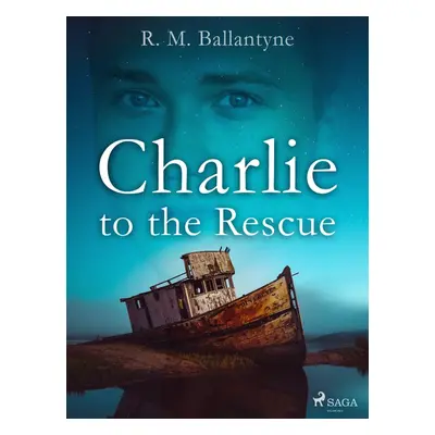 Charlie to the Rescue - R. M. Ballantyne