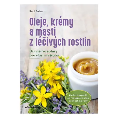 Oleje, krémy a masti z léčivých rostlin - Helga Ell-Beiserová