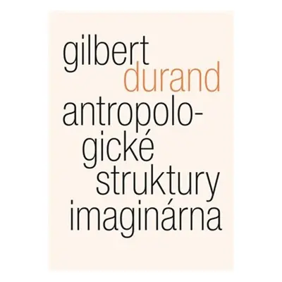 Antropologické struktury imaginárna - Gilbert Durand