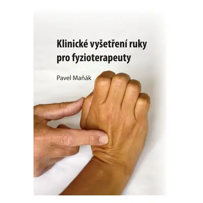 Klinické vyšetření ruky pro fyzioterapeuty - Pavel Maňák